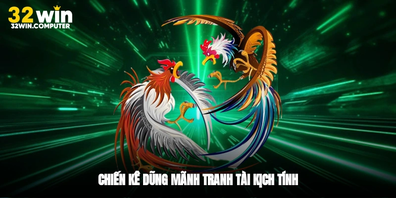 Chiến kê dũng mãnh tranh tài kịch tính
