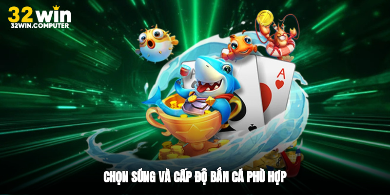 Chọn súng và cấp độ bắn cá phù hợp