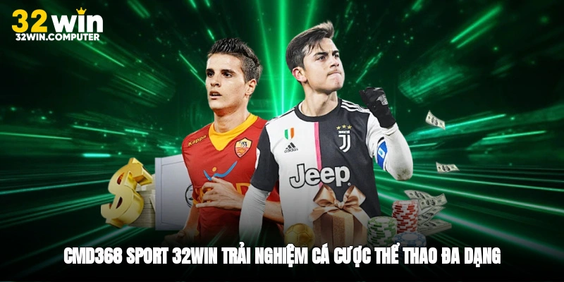 CMD368 Sport 32win trải nghiệm cá cược thể thao đa dạng