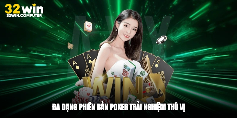 Đa dạng phiên bản poker trải nghiệm thú vị