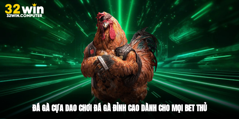 Đá Gà Cựa Dao - Chơi Đá Gà Đỉnh Cao Dành Cho Mọi Bet Thủ