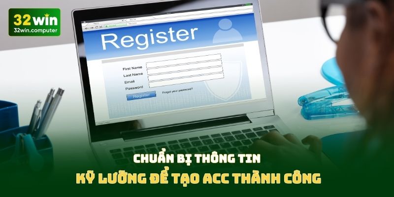 Chuẩn bị thông tin kỹ lưỡng để tạo acc thành công