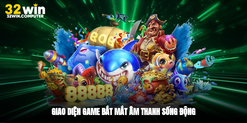 Giao diện game bắt mắt, âm thanh sống động
