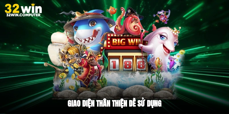 Giao diện thân thiện, dễ sử dụng
