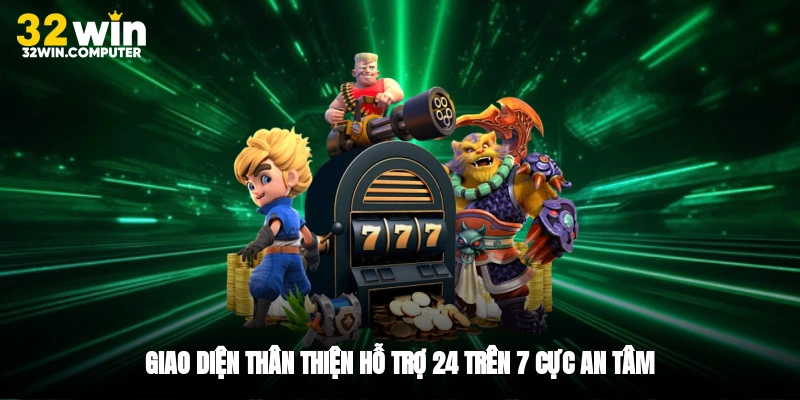 Giao diện thân thiện, hỗ trợ 24/7 an tâm