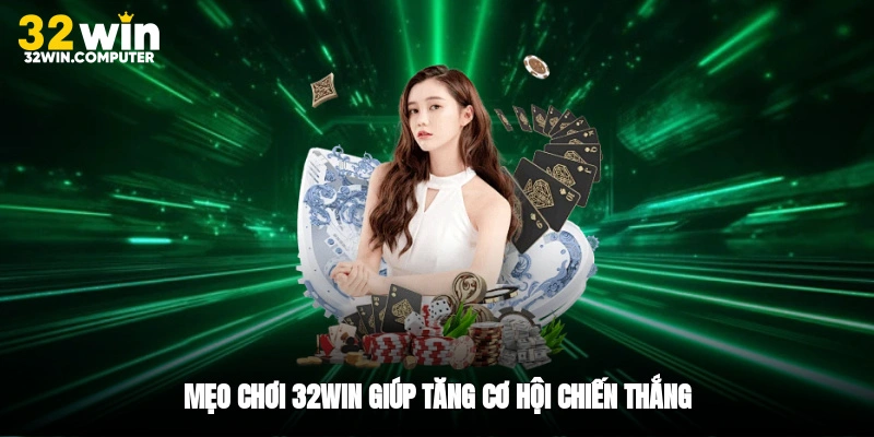 Mẹo chơi 32win giúp tăng cơ hội chiến thắng