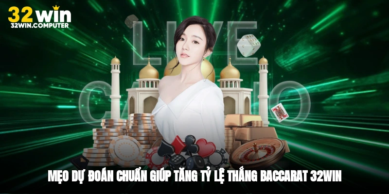 Mẹo dự đoán chuẩn giúp tăng tỷ lệ thắng baccarat 32win