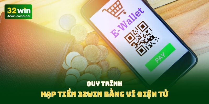Quy trình nạp tiền 32Win bằng ví điện tử