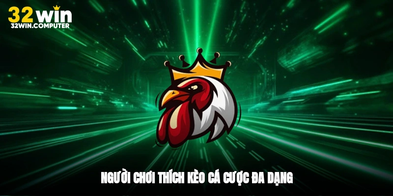 Người chơi thích kèo cá cược đa dạng