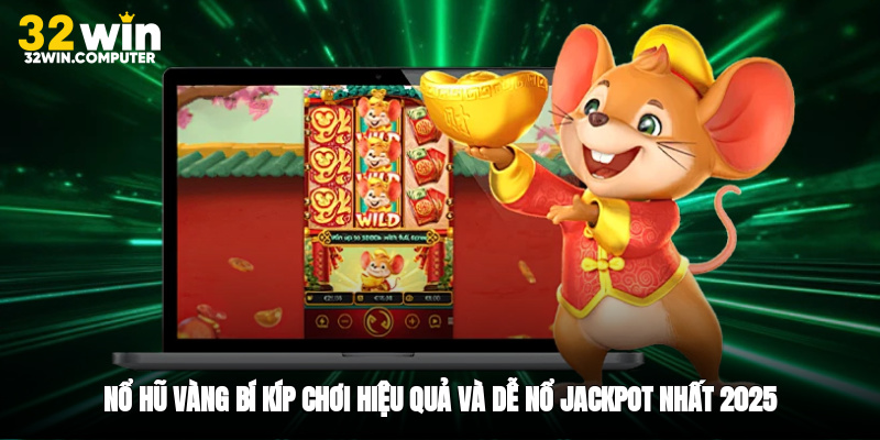 Nổ Hũ Vàng - Bí Kíp Chơi Hiệu Quả Và Dễ Nổ Jackpot Nhất 2025