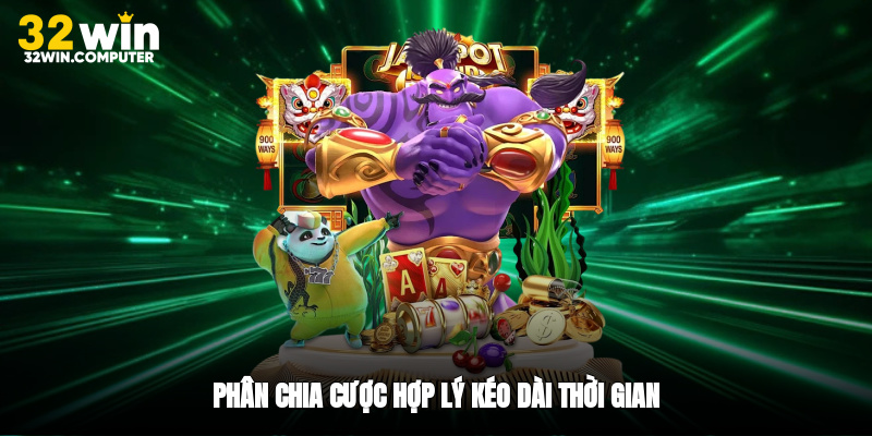 Phân chia cược hợp lý kéo dài thời gian