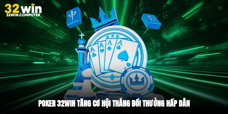 Poker 32win tăng cơ hội thắng đổi thưởng hấp dẫn