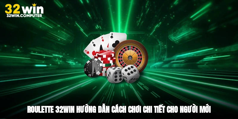 Roulette 32win - Hướng Dẫn Cách Chơi Chi Tiết Cho Người Mới