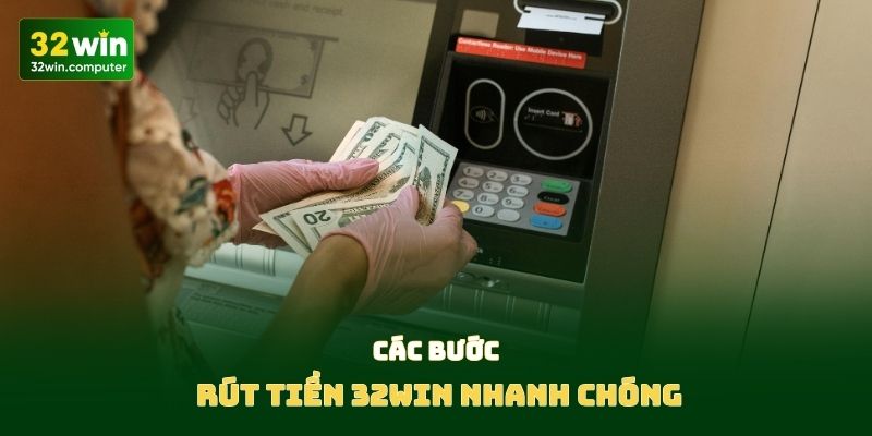 Các bước rút tiền 32win nhanh chóng