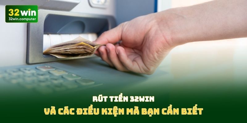 Rút tiền 32win và các điều kiện mà bạn cần biết