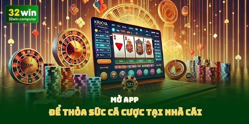 Mở app để thỏa sức cá cược tại nhà cái