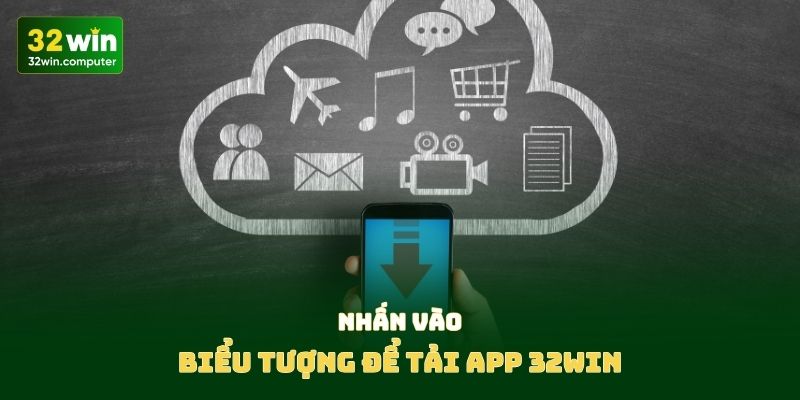 Nhấn vào biểu tượng để tải app 32WIN