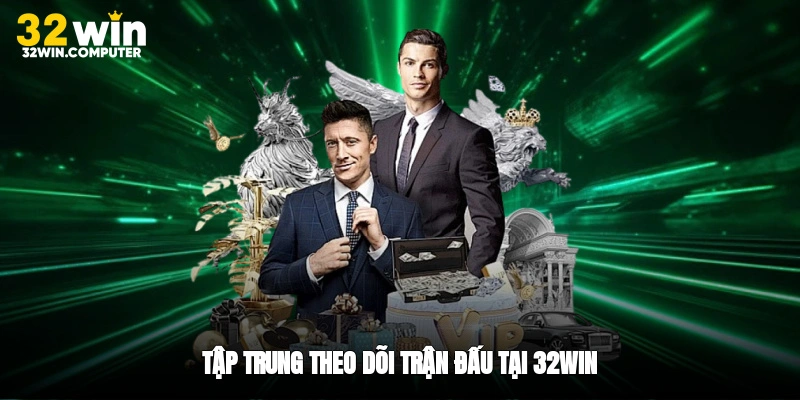 Tập trung theo dõi trận đấu tại 32win