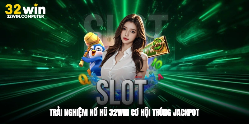 Trải nghiệm nổ hũ 32win, cơ hội trúng jackpot