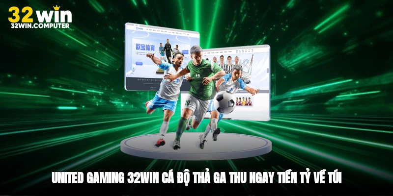 United Gaming 32win - Cá Độ Thả Ga Thu Ngay Tiền Tỷ Về Túi