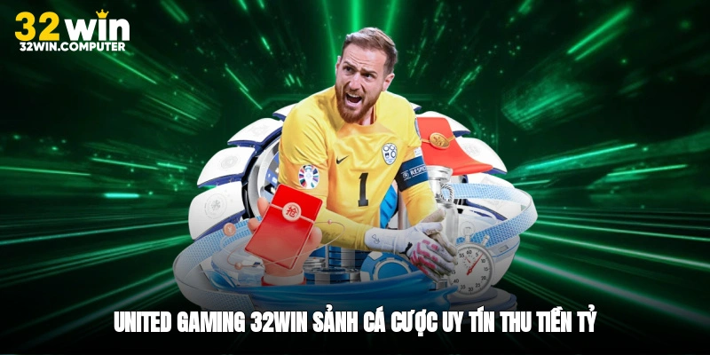United Gaming 32win - sảnh cá cược uy tín, thu tiền tỷ