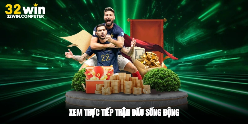 Xem trực tiếp trận đấu sống động